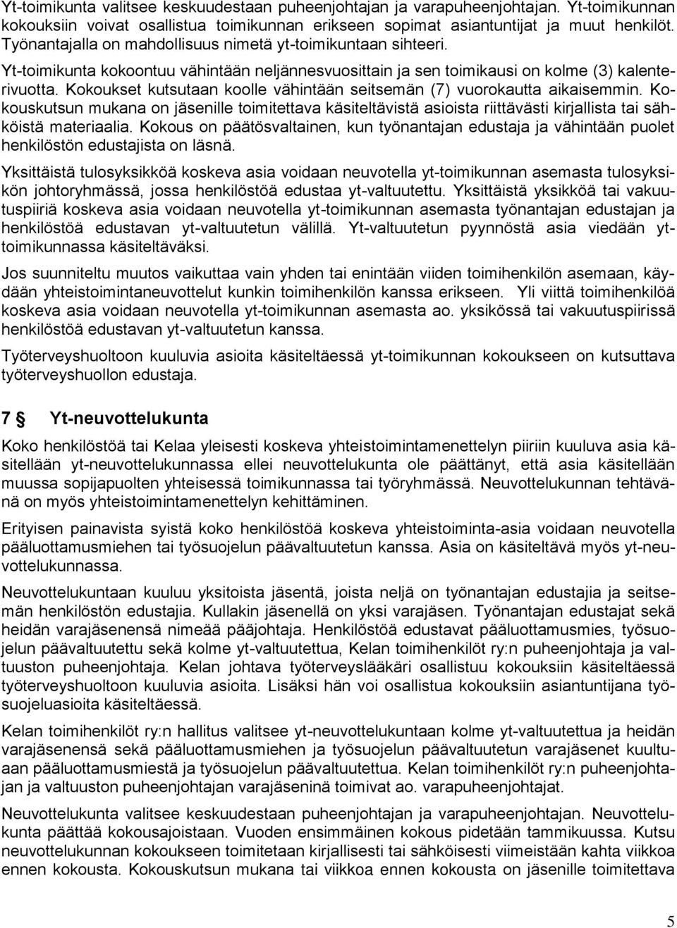 Kokoukset kutsutaan koolle vähintään seitsemän (7) vuorokautta aikaisemmin. Kokouskutsun mukana on jäsenille toimitettava käsiteltävistä asioista riittävästi kirjallista tai sähköistä materiaalia.