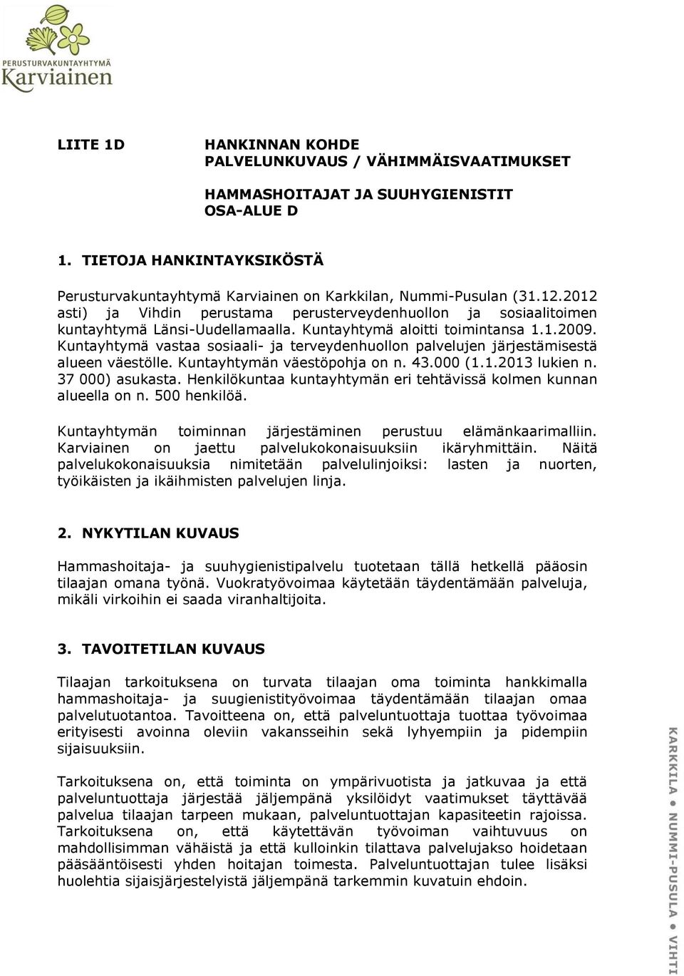 Kuntayhtymä aloitti toimintansa 1.1.2009. Kuntayhtymä vastaa sosiaali- ja terveydenhuollon palvelujen järjestämisestä alueen väestölle. Kuntayhtymän väestöpohja on n. 43.000 (1.1.2013 lukien n.