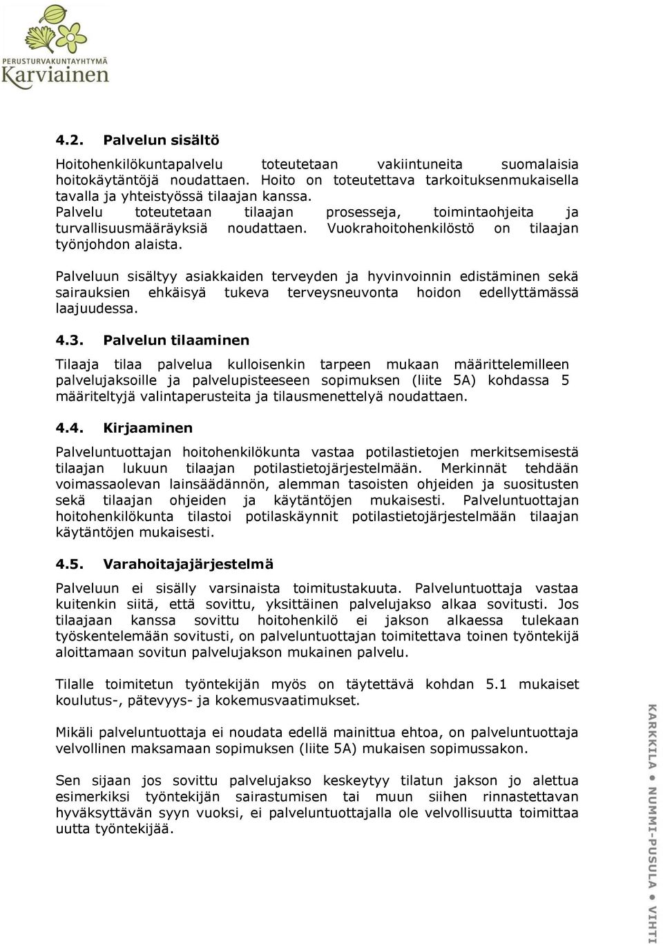 Palveluun sisältyy asiakkaiden terveyden ja hyvinvoinnin edistäminen sekä sairauksien ehkäisyä tukeva terveysneuvonta hoidon edellyttämässä laajuudessa. 4.3.