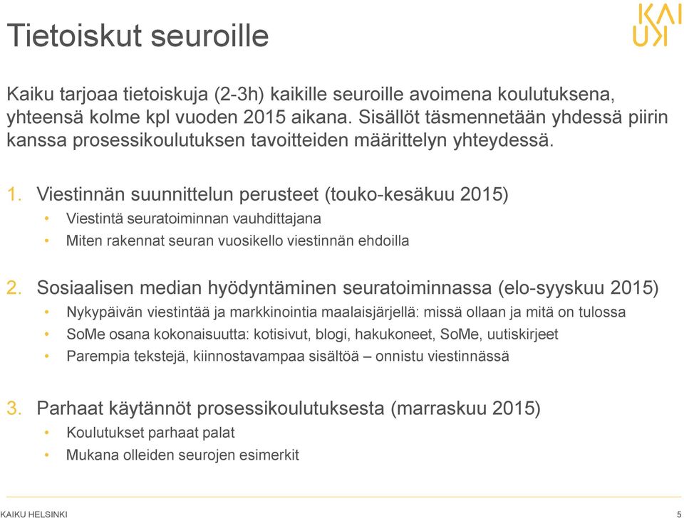 Viestinnän suunnittelun perusteet (touko-kesäkuu 2015) Viestintä seuratoiminnan vauhdittajana Miten rakennat seuran vuosikello viestinnän ehdoilla 2.