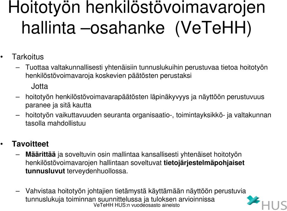 toimintayksikkö- ja valtakunnan tasolla mahdollistuu Tavoitteet Määrittää ja soveltuvin osin mallintaa kansallisesti yhtenäiset hoitotyön henkilöstövoimavarojen hallintaan soveltuvat