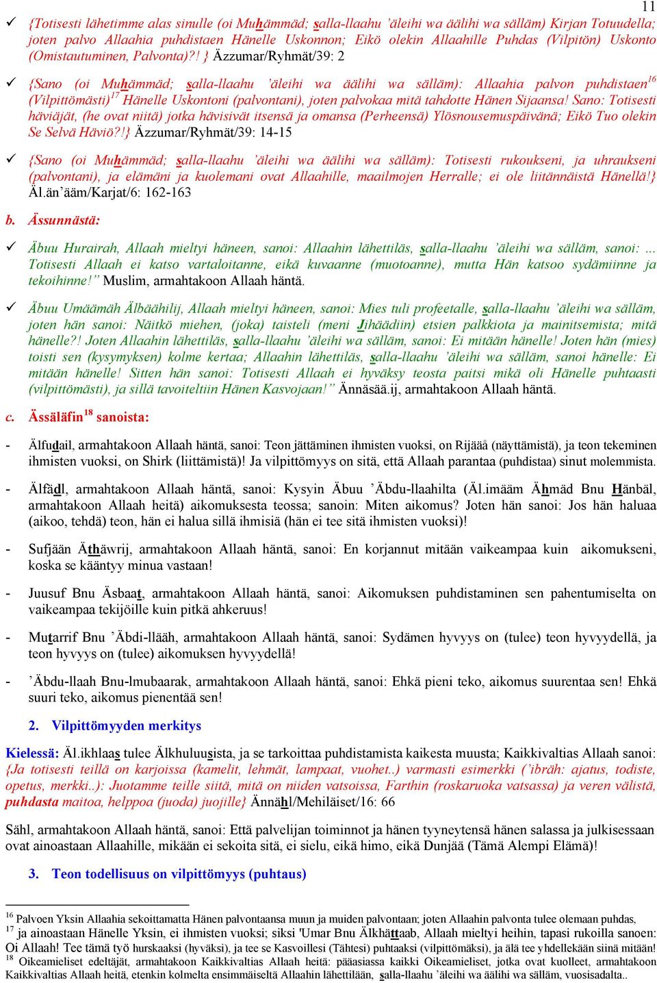 ! } Äzzumar/Ryhmät/39: 2 {Sano (oi Muhämmäd; salla-llaahu äleihi wa äälihi wa sälläm): Allaahia palvon puhdistaen 16 (Vilpittömästi) 17 Hänelle Uskontoni (palvontani), joten palvokaa mitä tahdotte