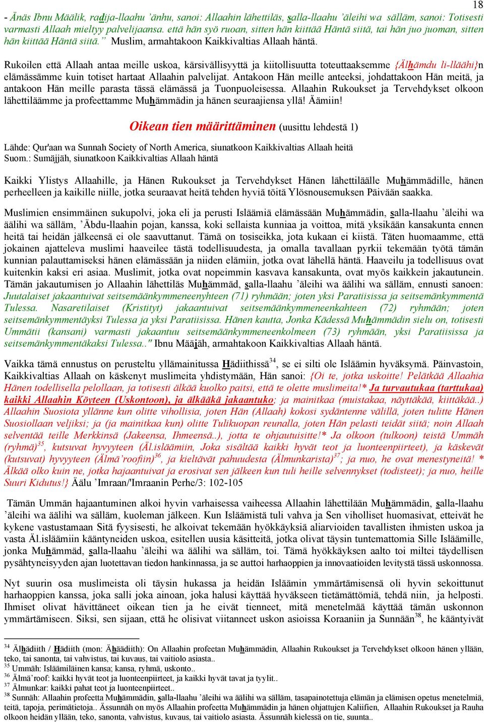 Rukoilen että Allaah antaa meille uskoa, kärsivällisyyttä ja kiitollisuutta toteuttaaksemme {Älhämdu li-lläähi}n elämässämme kuin totiset hartaat Allaahin palvelijat.