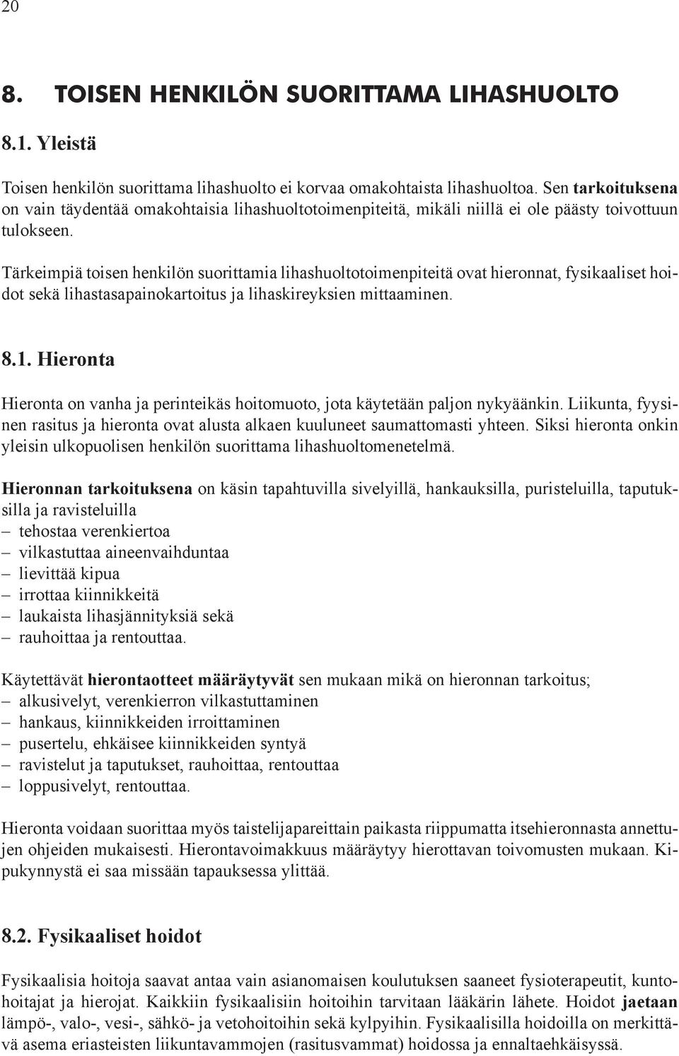 Tärkeimpiä toisen henkilön suorittamia lihashuoltotoimenpiteitä ovat hieronnat, fysikaaliset hoidot sekä lihastasapainokartoitus ja lihaskireyksien mittaaminen. 8.1.