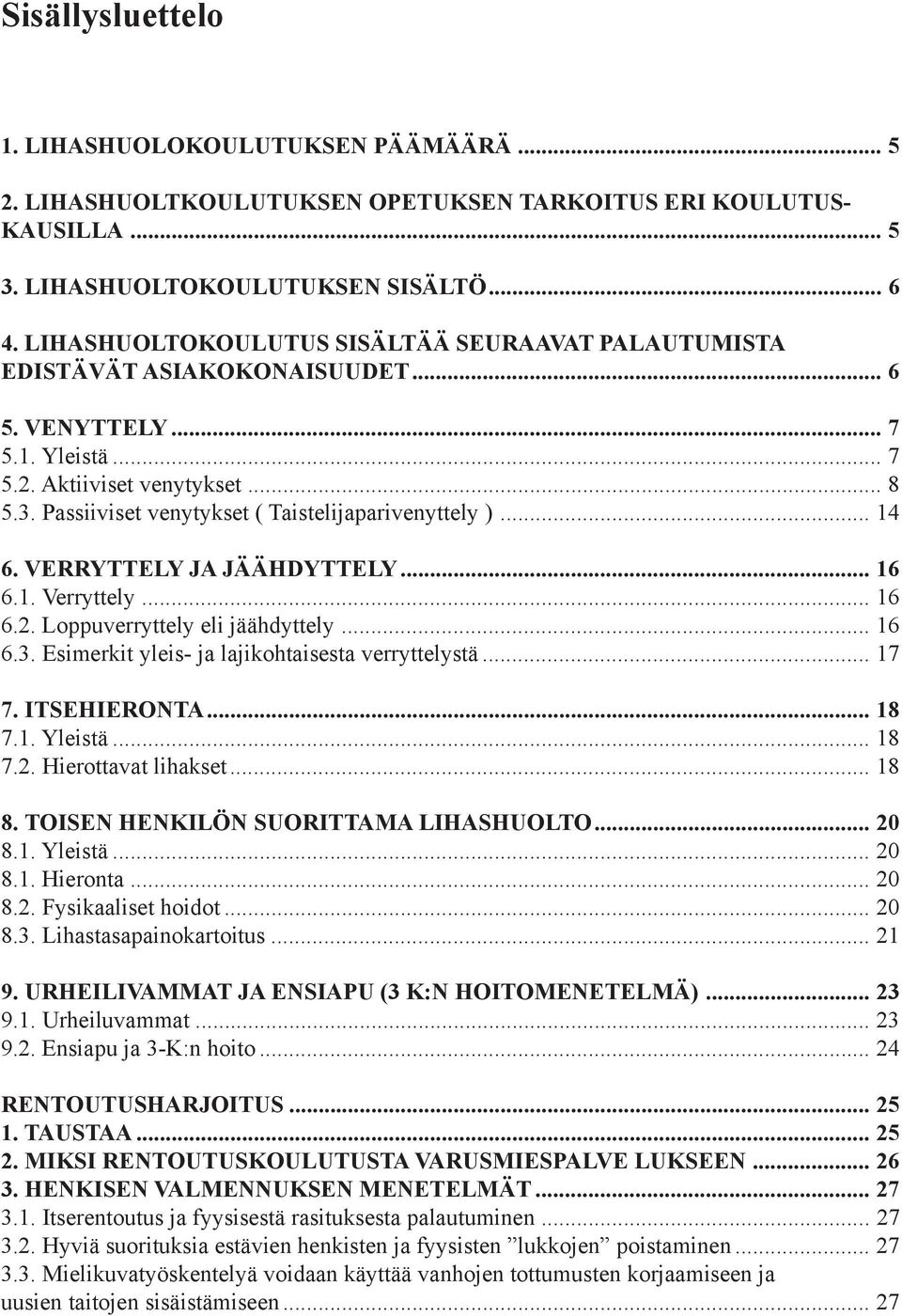 Passiiviset venytykset ( Taistelijaparivenyttely )... 14 6. VERRYTTELY JA JÄÄHDYTTELY... 16 6.1. Verryttely... 16 6.2. Loppuverryttely eli jäähdyttely... 16 6.3.