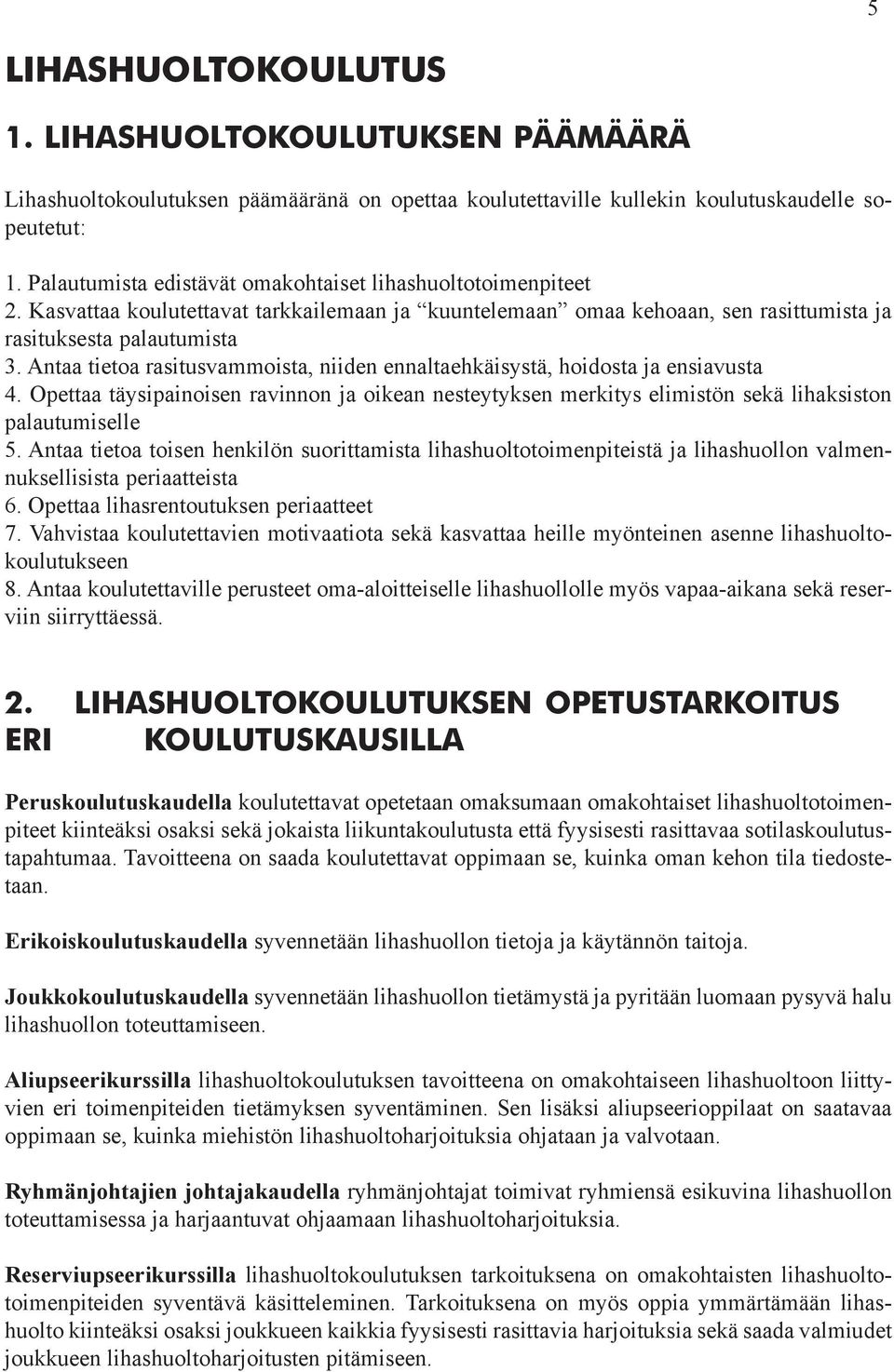 Antaa tietoa rasitusvammoista, niiden ennaltaehkäisystä, hoidosta ja ensiavusta 4. Opettaa täysipainoisen ravinnon ja oikean nesteytyksen merkitys elimistön sekä lihaksiston palautumiselle 5.