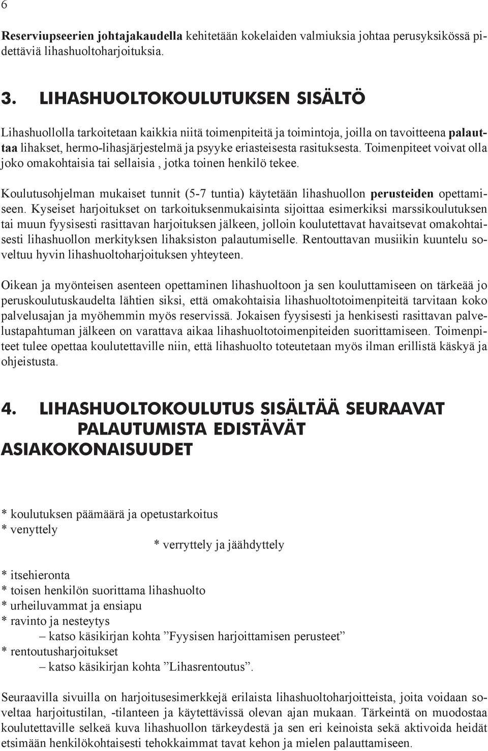 rasituksesta. Toimenpiteet voivat olla joko omakohtaisia tai sellaisia, jotka toinen henkilö tekee. Koulutusohjelman mukaiset tunnit (5-7 tuntia) käytetään lihashuollon perusteiden opettamiseen.