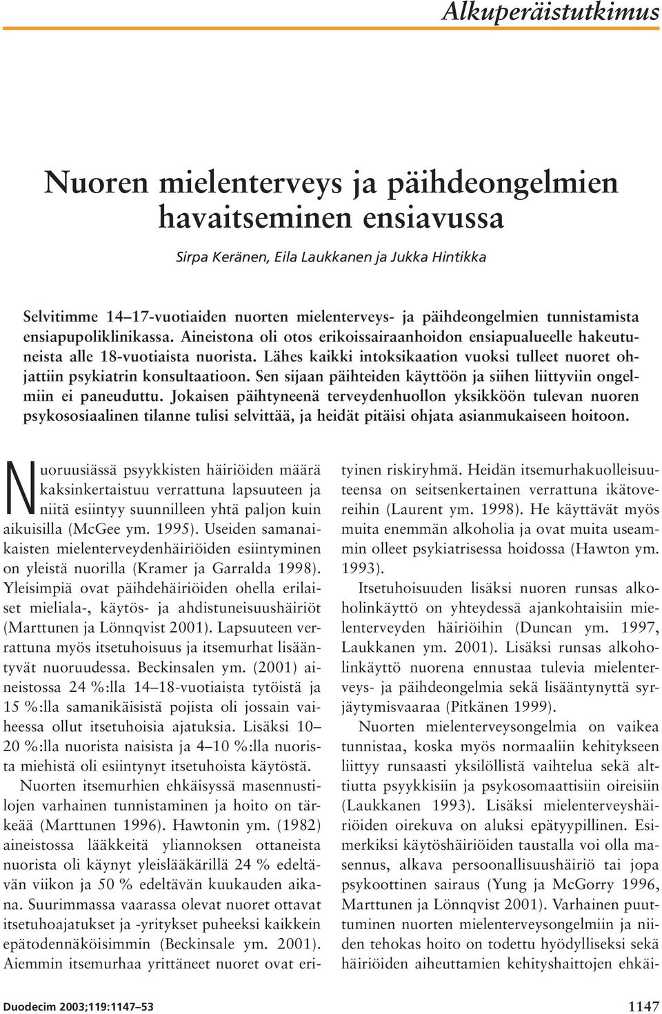 Lähes kaikki intoksikaation vuoksi tulleet nuoret ohjattiin psykiatrin konsultaatioon. Sen sijaan päihteiden käyttöön ja siihen liittyviin ongelmiin ei paneuduttu.