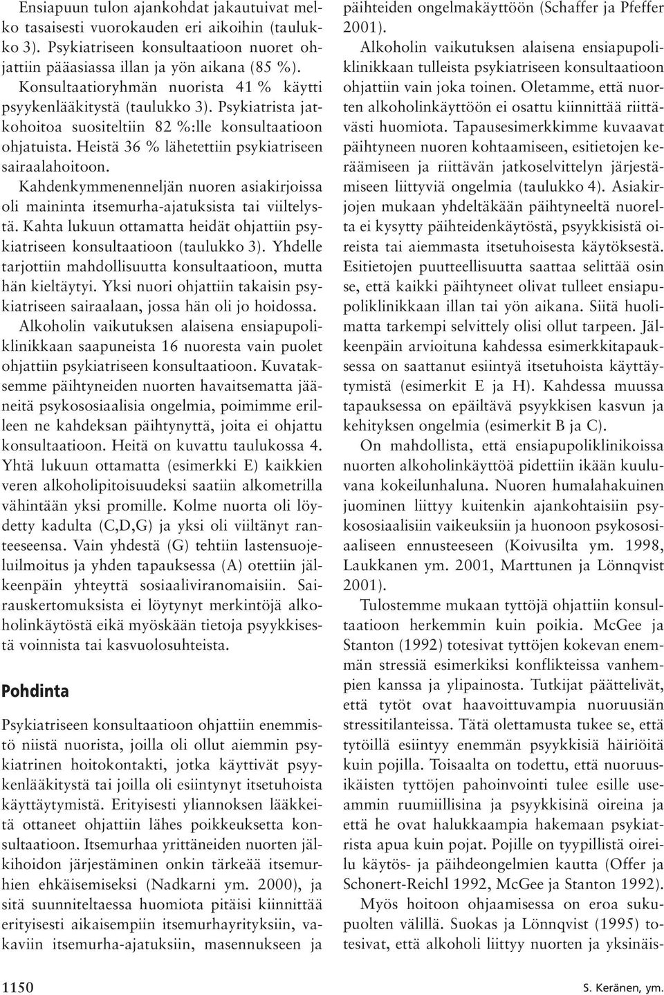 Kahdenkymmenenneljän nuoren asiakirjoissa oli maininta itsemurha-ajatuksista tai viiltelystä. Kahta lukuun ottamatta heidät ohjattiin psykiatriseen konsultaatioon (taulukko 3).