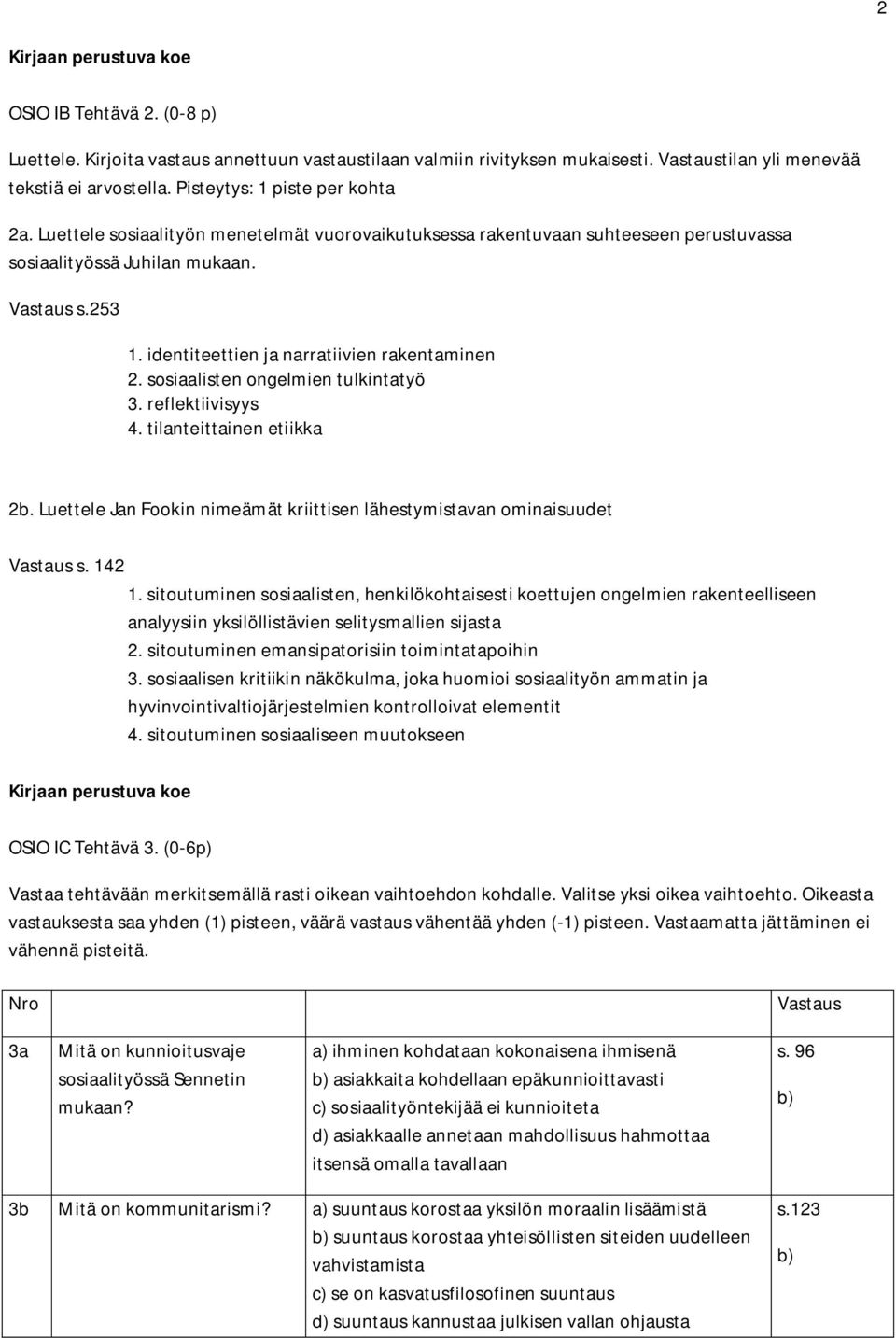 sosiaalisten ongelmien tulkintatyö 3. reflektiivisyys 4. tilanteittainen etiikka 2b. Luettele Jan Fookin nimeämät kriittisen lähestymistavan ominaisuudet Vastaus s. 142 1.