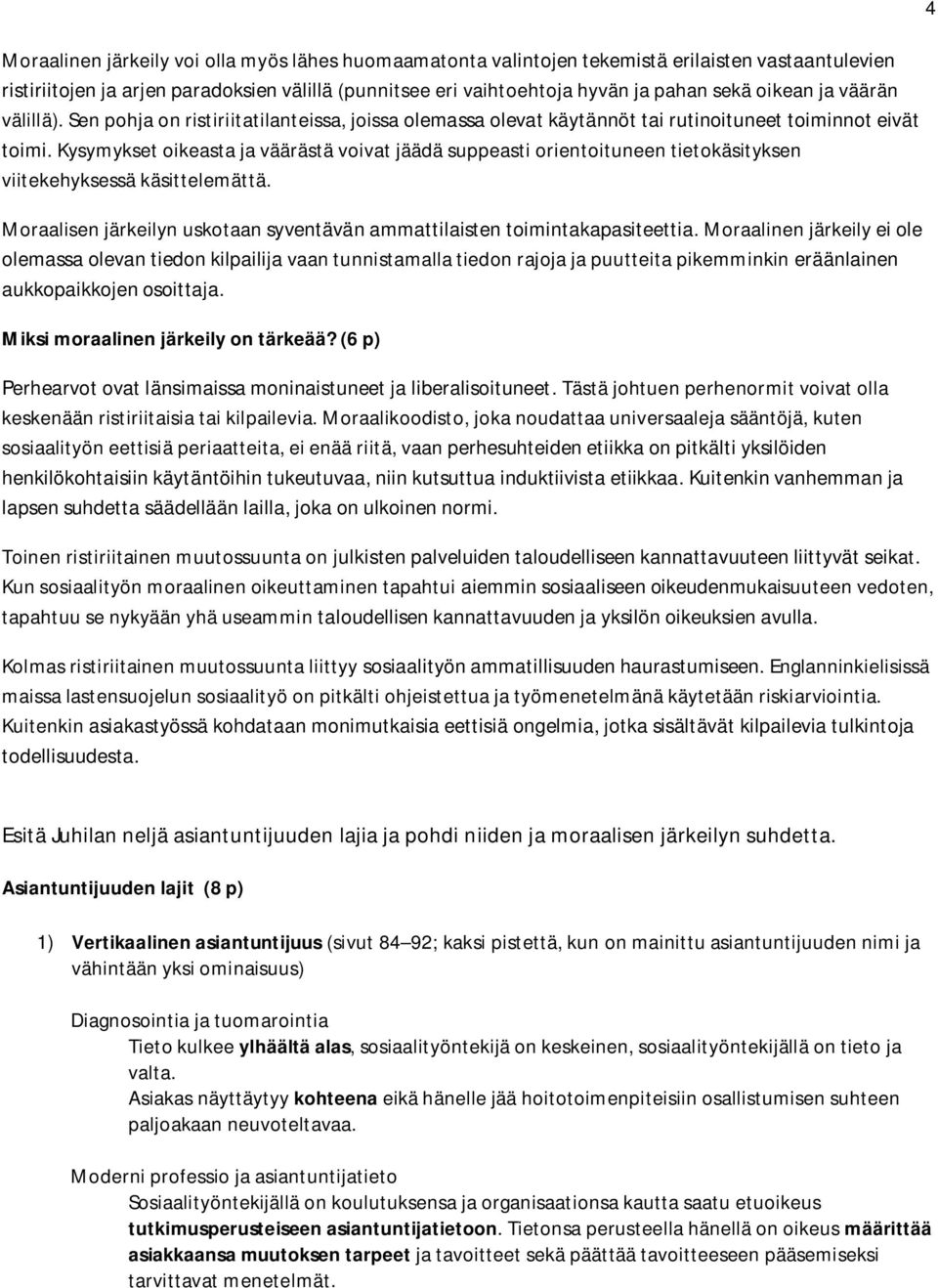 Kysymykset oikeasta ja väärästä voivat jäädä suppeasti orientoituneen tietokäsityksen viitekehyksessä käsittelemättä. Moraalisen järkeilyn uskotaan syventävän ammattilaisten toimintakapasiteettia.