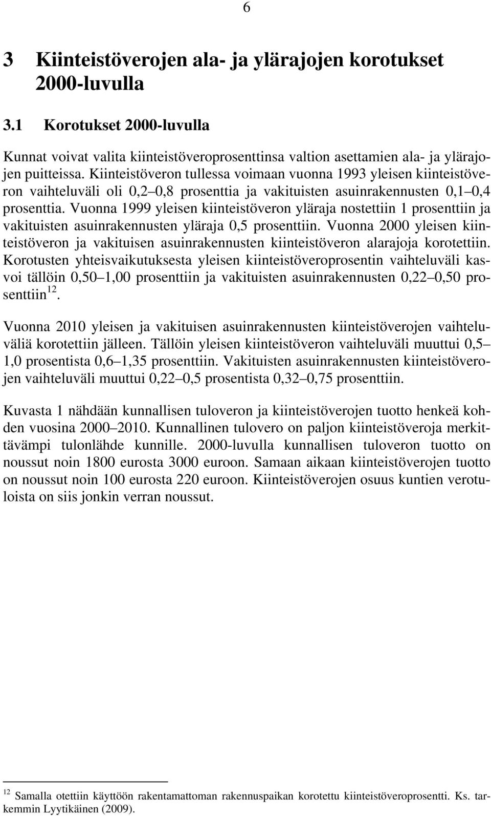 Vuonna 1999 yleisen kiinteistöveron yläraja nostettiin 1 prosenttiin ja vakituisten asuinrakennusten yläraja 0,5 prosenttiin.
