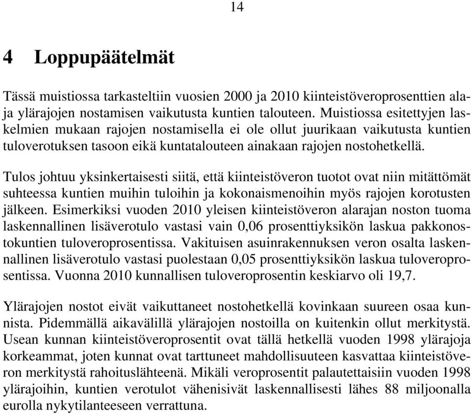 Tulos johtuu yksinkertaisesti siitä, että kiinteistöveron tuotot ovat niin mitättömät suhteessa kuntien muihin tuloihin ja kokonaismenoihin myös rajojen korotusten jälkeen.