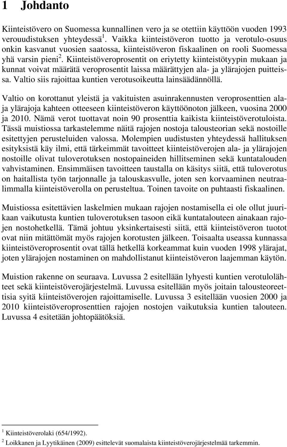 Kiinteistöveroprosentit on eriytetty kiinteistötyypin mukaan ja kunnat voivat määrätä veroprosentit laissa määrättyjen ala- ja ylärajojen puitteissa.
