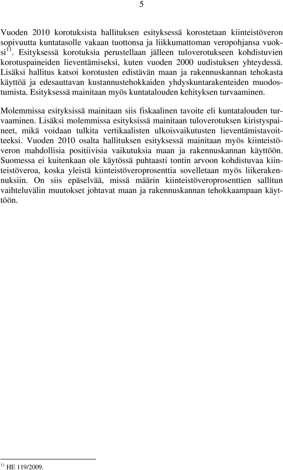Lisäksi hallitus katsoi korotusten edistävän maan ja rakennuskannan tehokasta käyttöä ja edesauttavan kustannustehokkaiden yhdyskuntarakenteiden muodostumista.