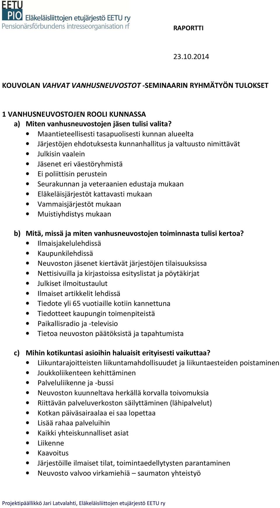 veteraanien edustaja mukaan Eläkeläisjärjestöt kattavasti mukaan Vammaisjärjestöt mukaan Muistiyhdistys mukaan b) Mitä, missä ja miten vanhusneuvostojen toiminnasta tulisi kertoa?