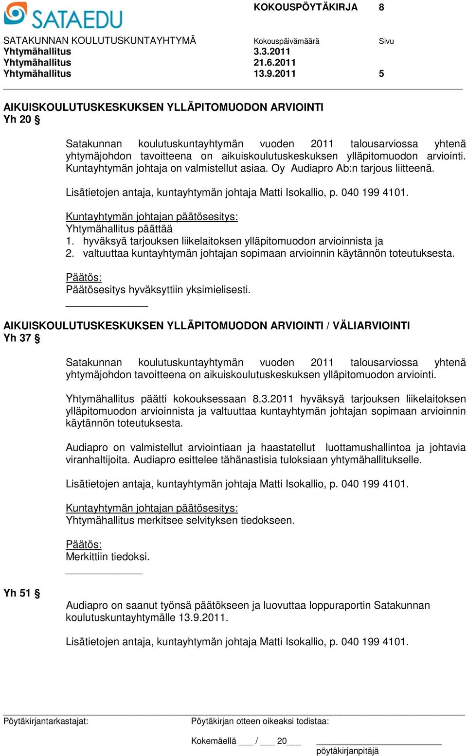 arviointi. Kuntayhtymän johtaja on valmistellut asiaa. Oy Audiapro Ab:n tarjous liitteenä. Lisätietojen antaja, kuntayhtymän johtaja Matti Isokallio, p. 040 199 4101. Yhtymähallitus päättää 1.