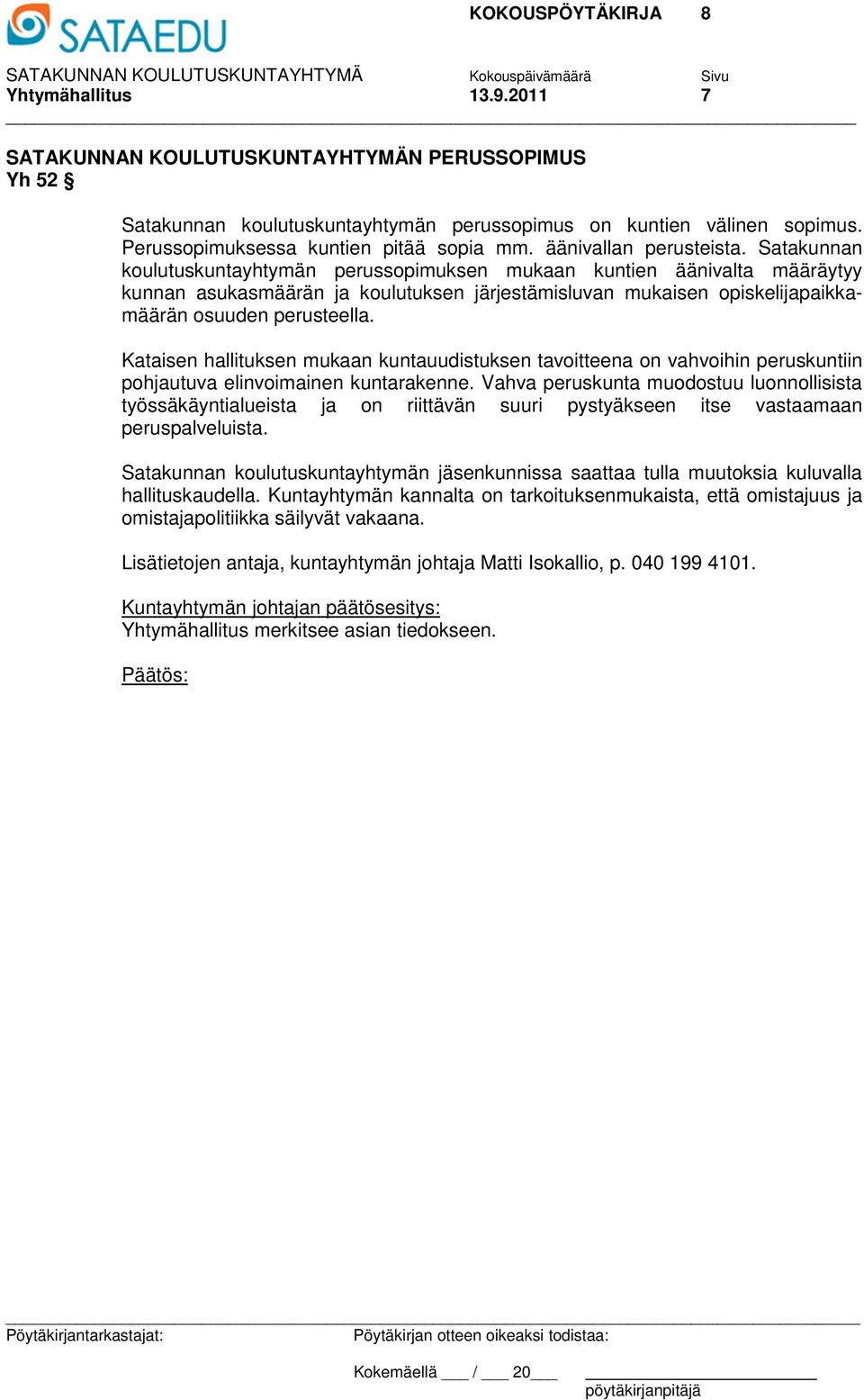 Satakunnan koulutuskuntayhtymän perussopimuksen mukaan kuntien äänivalta määräytyy kunnan asukasmäärän ja koulutuksen järjestämisluvan mukaisen opiskelijapaikkamäärän osuuden perusteella.