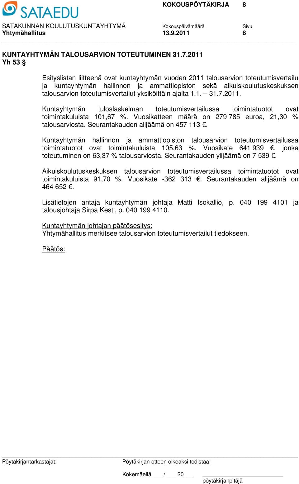 toteutumisvertailut yksiköittäin ajalta 1.1. 31.7.2011. Kuntayhtymän tuloslaskelman toteutumisvertailussa toimintatuotot ovat toimintakuluista 101,67 %.