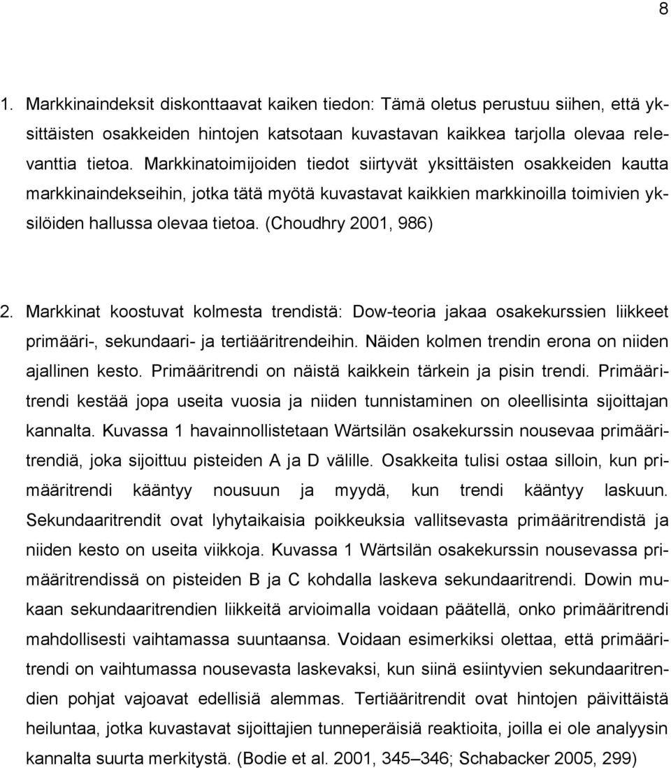 (Choudhry 2001, 986) 2. Markkinat koostuvat kolmesta trendistä: Dow-teoria jakaa osakekurssien liikkeet primääri-, sekundaari- ja tertiääritrendeihin.