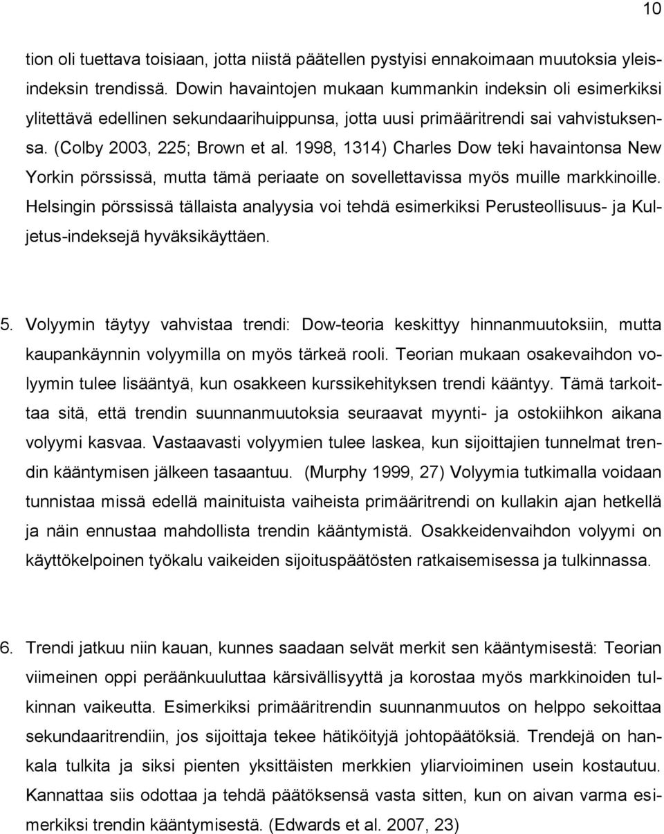 1998, 1314) Charles Dow teki havaintonsa New Yorkin pörssissä, mutta tämä periaate on sovellettavissa myös muille markkinoille.