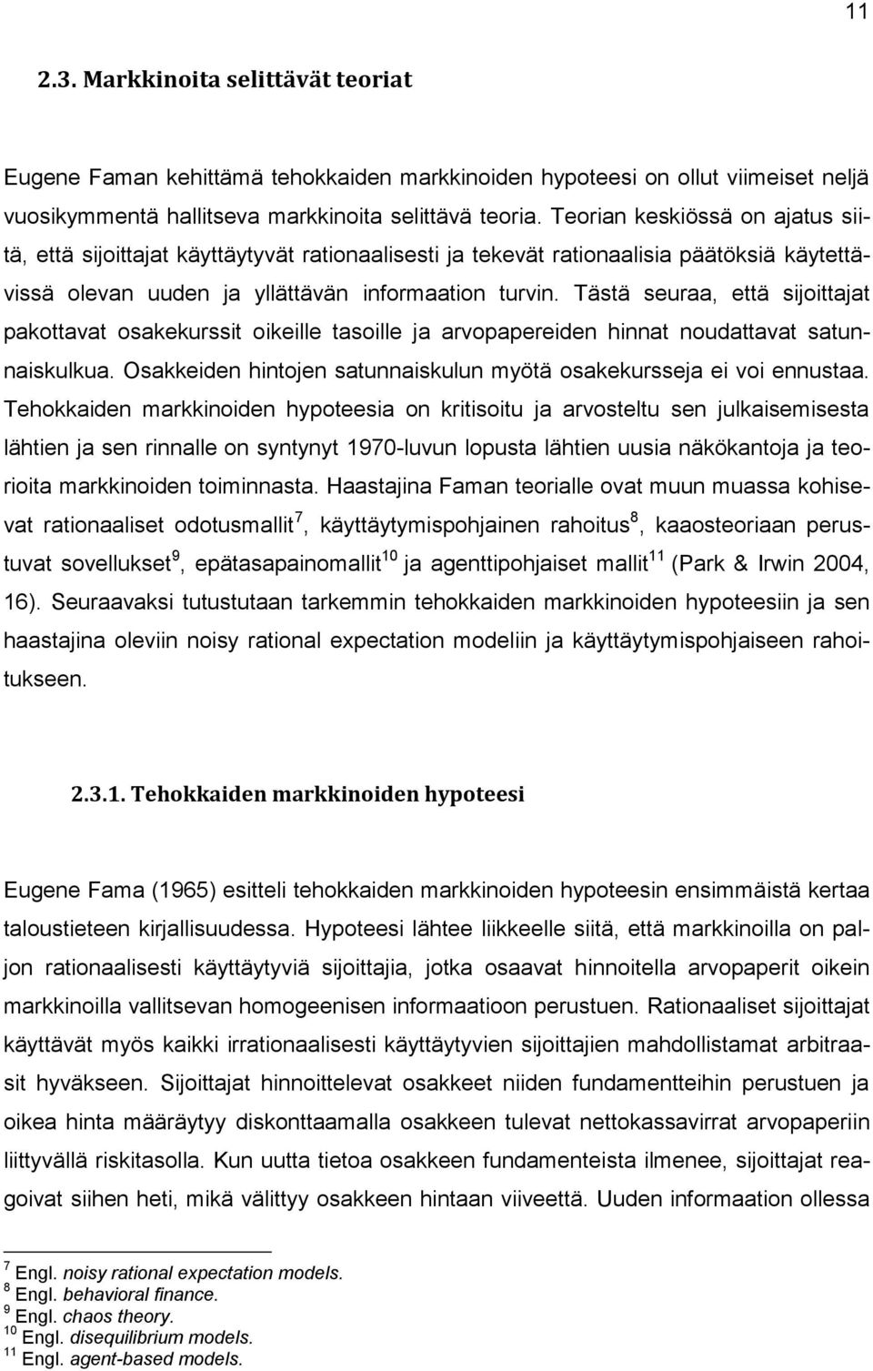 Tästä seuraa, että sijoittajat pakottavat osakekurssit oikeille tasoille ja arvopapereiden hinnat noudattavat satunnaiskulkua. Osakkeiden hintojen satunnaiskulun myötä osakekursseja ei voi ennustaa.