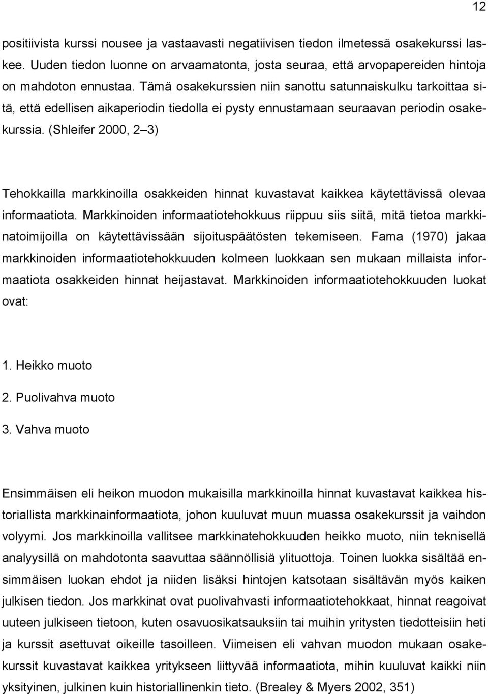 (Shleifer 2000, 2 3) Tehokkailla markkinoilla osakkeiden hinnat kuvastavat kaikkea käytettävissä olevaa informaatiota.