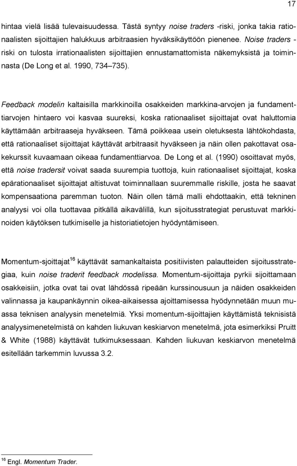 Feedback modelin kaltaisilla markkinoilla osakkeiden markkina-arvojen ja fundamenttiarvojen hintaero voi kasvaa suureksi, koska rationaaliset sijoittajat ovat haluttomia käyttämään arbitraaseja