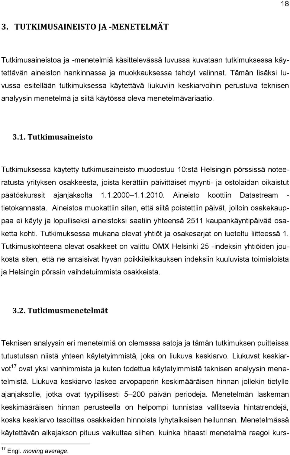 Tutkimusaineisto Tutkimuksessa käytetty tutkimusaineisto muodostuu 10:stä Helsingin pörssissä noteeratusta yrityksen osakkeesta, joista kerättiin päivittäiset myynti- ja ostolaidan oikaistut