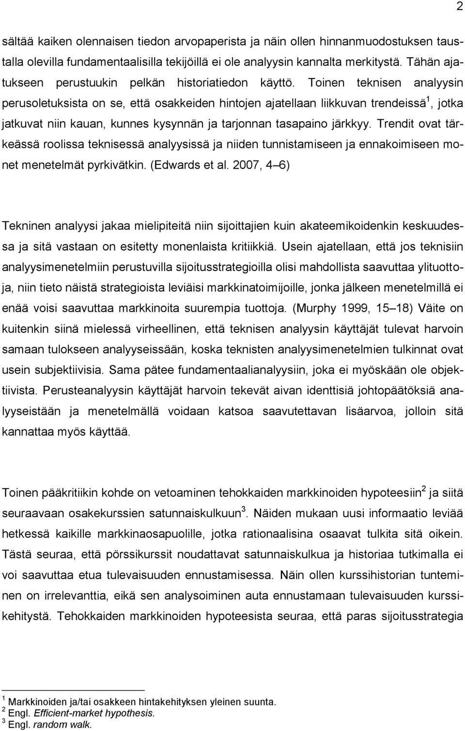Toinen teknisen analyysin perusoletuksista on se, että osakkeiden hintojen ajatellaan liikkuvan trendeissä 1, jotka jatkuvat niin kauan, kunnes kysynnän ja tarjonnan tasapaino järkkyy.