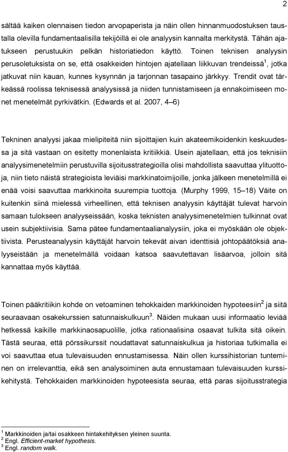 Toinen teknisen analyysin perusoletuksista on se, että osakkeiden hintojen ajatellaan liikkuvan trendeissä 1, jotka jatkuvat niin kauan, kunnes kysynnän ja tarjonnan tasapaino järkkyy.