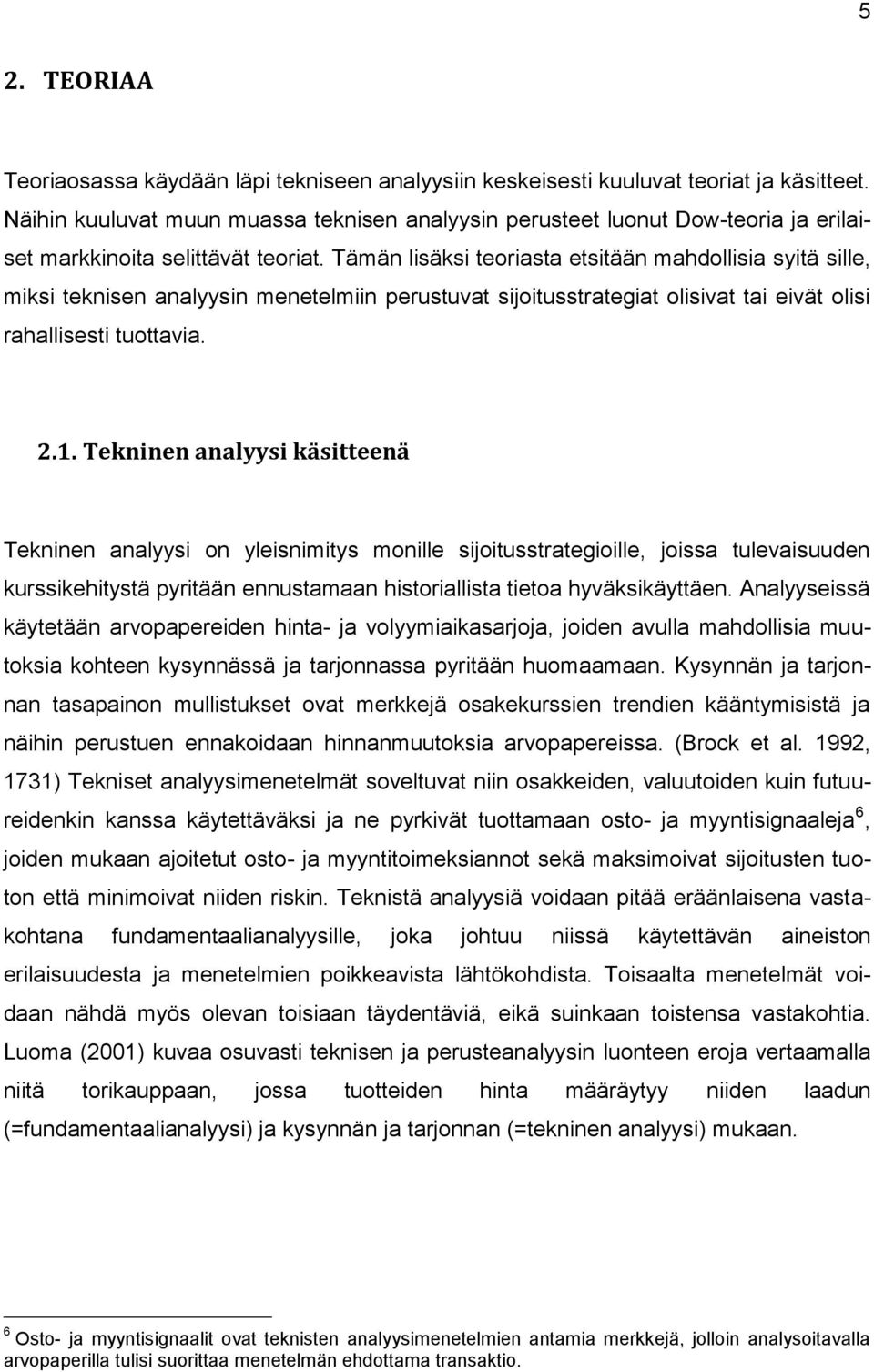 Tämän lisäksi teoriasta etsitään mahdollisia syitä sille, miksi teknisen analyysin menetelmiin perustuvat sijoitusstrategiat olisivat tai eivät olisi rahallisesti tuottavia. 2.1.