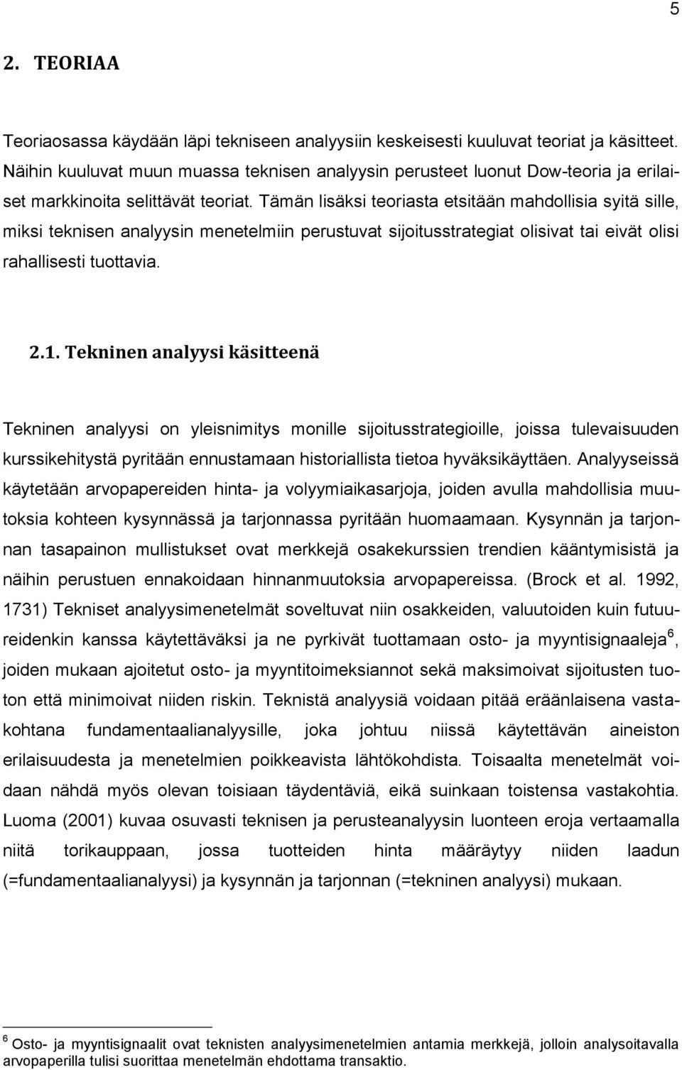 Tämän lisäksi teoriasta etsitään mahdollisia syitä sille, miksi teknisen analyysin menetelmiin perustuvat sijoitusstrategiat olisivat tai eivät olisi rahallisesti tuottavia. 2.1.