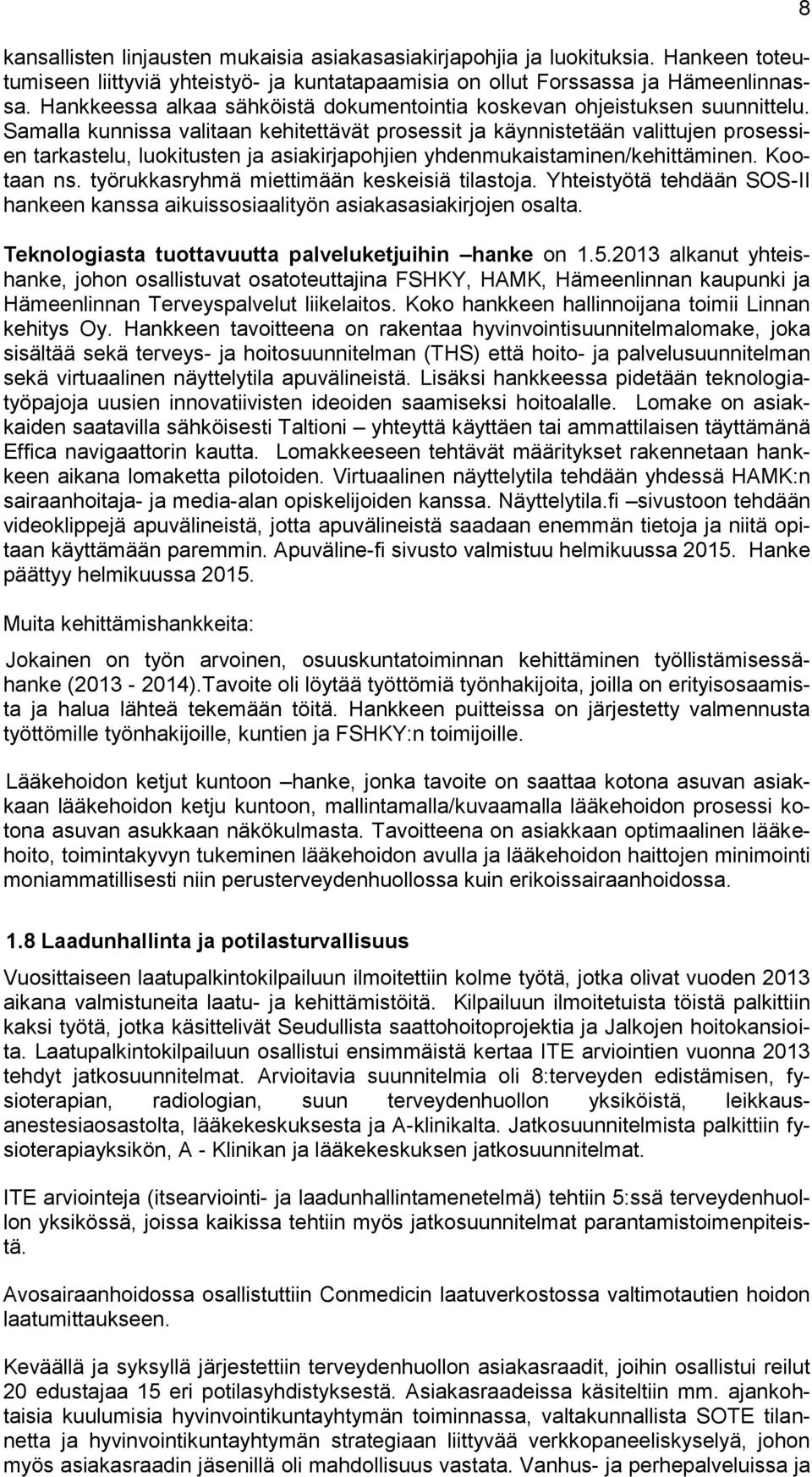 Samalla kunnissa valitaan kehitettävät prosessit ja käynnistetään valittujen prosessien tarkastelu, luokitusten ja asiakirjapohjien yhdenmukaistaminen/kehittäminen. Kootaan ns.