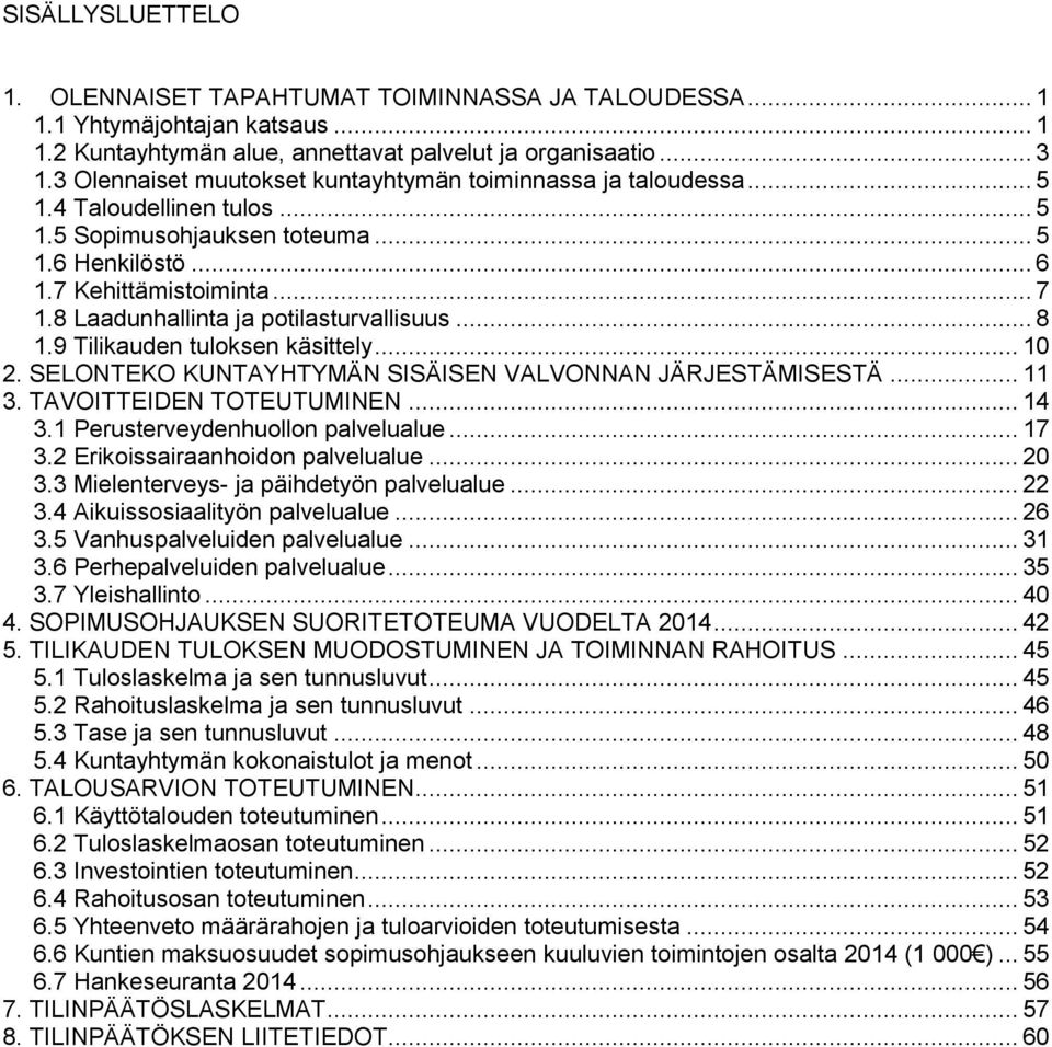 8 Laadunhallinta ja potilasturvallisuus... 8 1.9 Tilikauden tuloksen käsittely... 10 2. SELONTEKO KUNTAYHTYMÄN SISÄISEN VALVONNAN JÄRJESTÄMISESTÄ... 11 3. TAVOITTEIDEN TOTEUTUMINEN... 14 3.