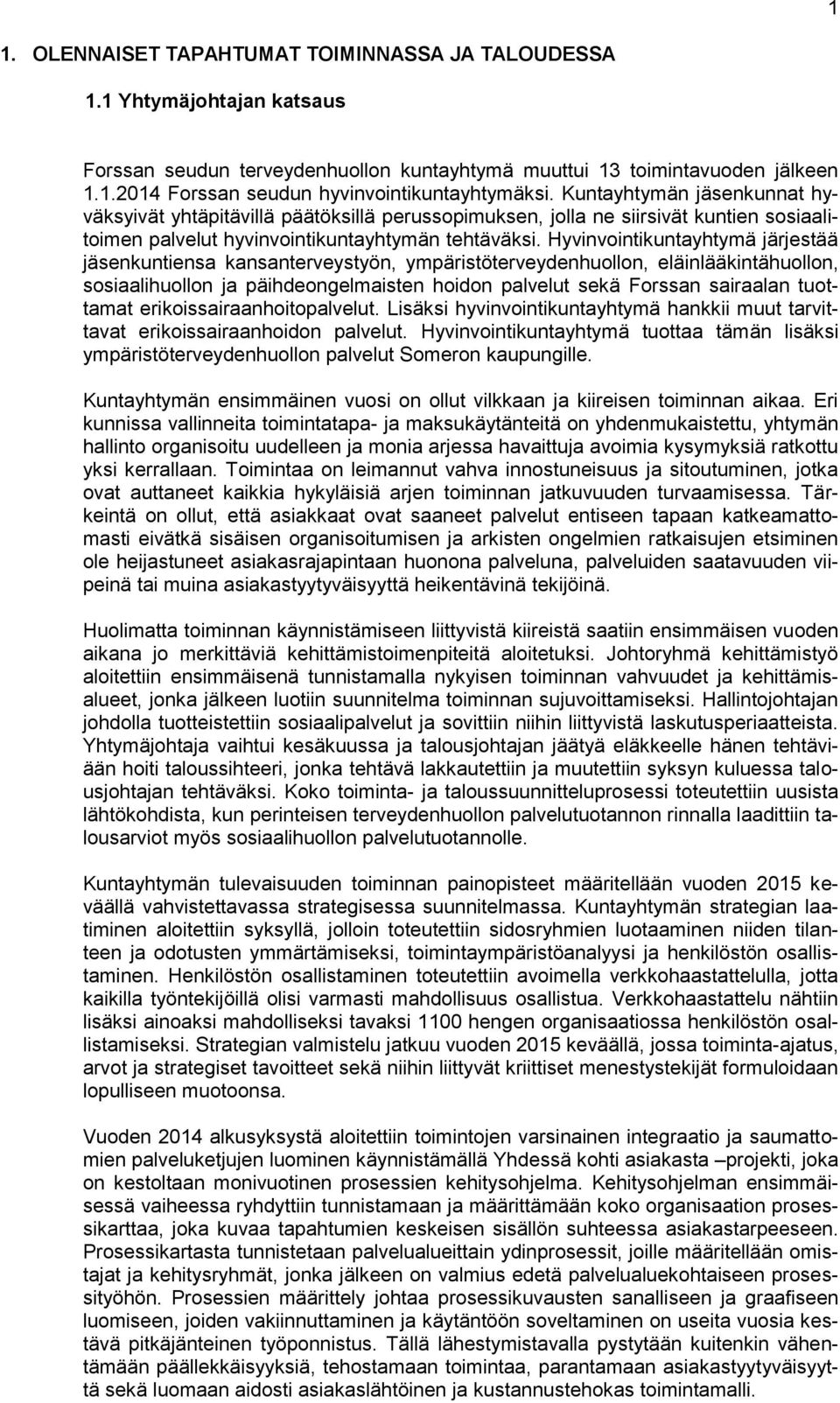 Hyvinvointikuntayhtymä järjestää jäsenkuntiensa kansanterveystyön, ympäristöterveydenhuollon, eläinlääkintähuollon, sosiaalihuollon ja päihdeongelmaisten hoidon palvelut sekä Forssan sairaalan