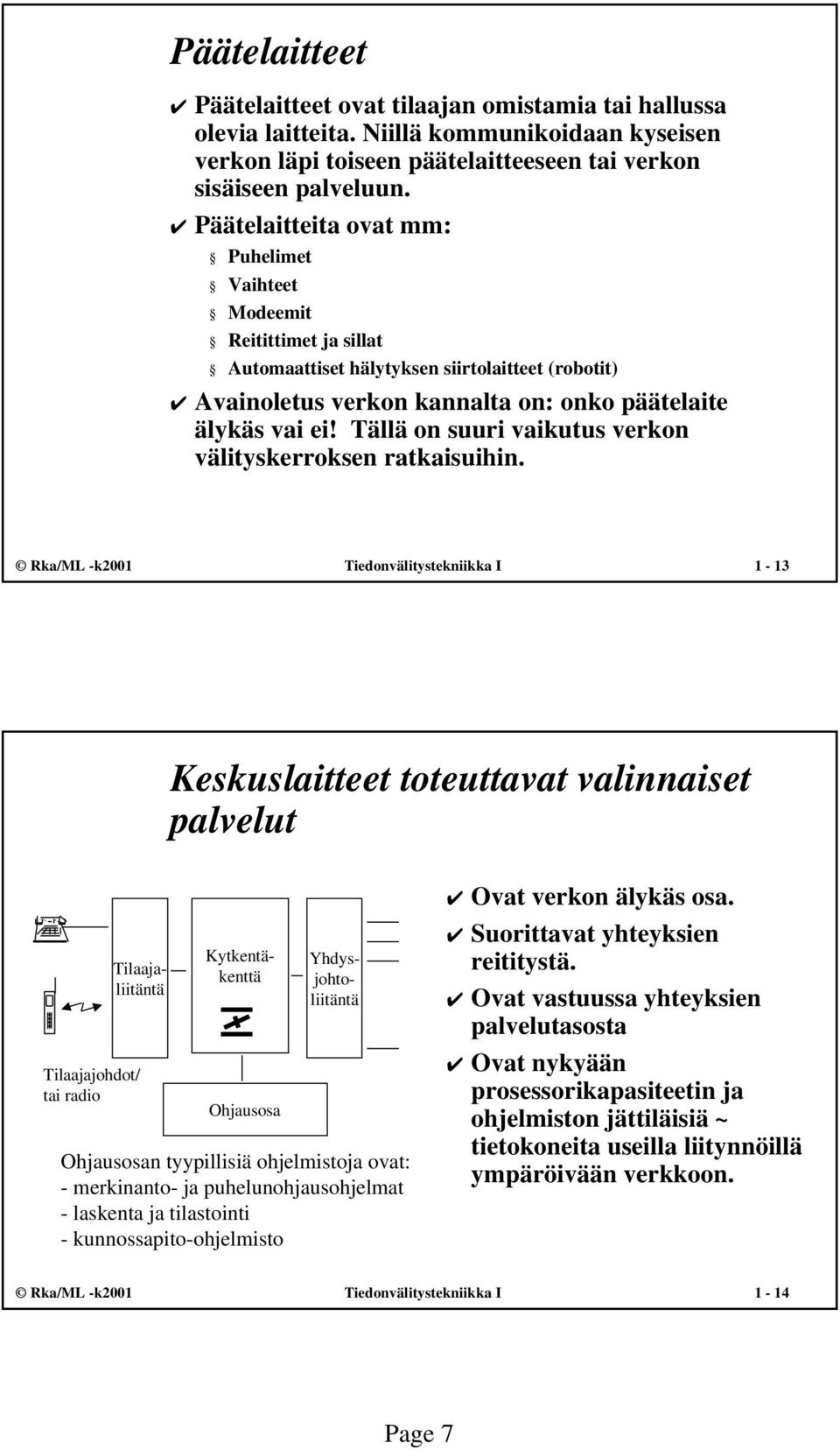 Tällä on suuri vaikutus verkon välityskerroksen ratkaisuihin.