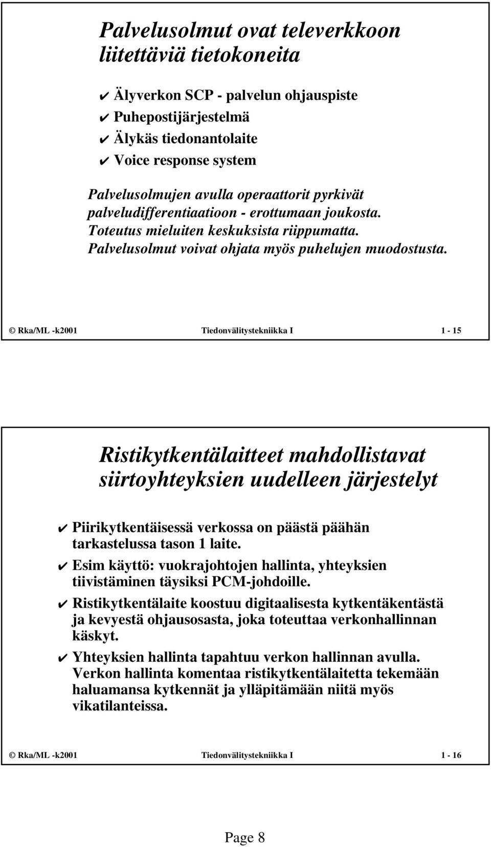 Rka/ML -k2001 Tiedonvälitystekniikka I 1-15 Ristikytkentälaitteet mahdollistavat siirtoyhteyksien uudelleen järjestelyt Piirikytkentäisessä verkossa on päästä päähän tarkastelussa tason 1 laite.