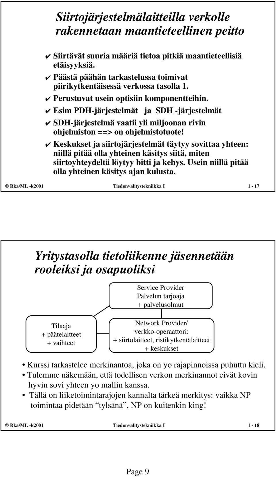 Esim PDH-järjestelmät ja SDH -järjestelmät SDH-järjestelmä vaatii yli miljoonan rivin ohjelmiston ==> on ohjelmistotuote!