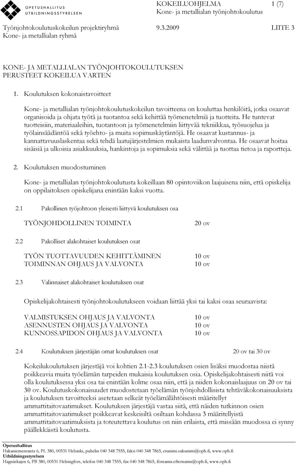 Koulutuksen kokonaistavoitteet Kone- ja metallialan työnjohtokoulutuskokeilun tavoitteena on kouluttaa henkilöitä, jotka osaavat organisoida ja ohjata työtä ja tuotantoa sekä kehittää työmenetelmiä