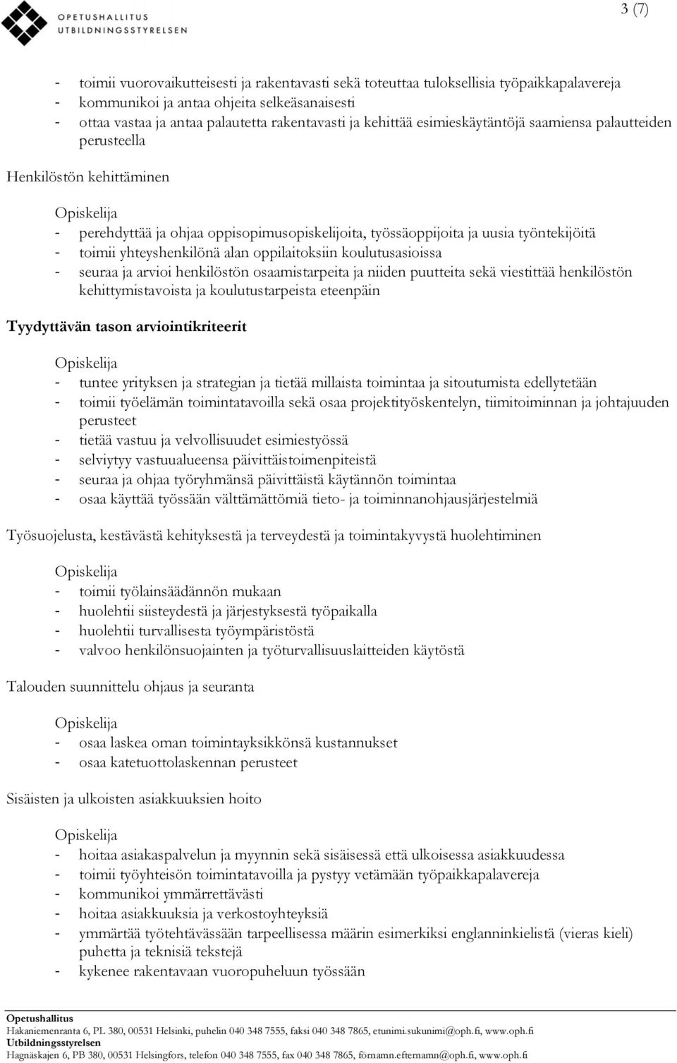 alan oppilaitoksiin koulutusasioissa seuraa ja arvioi henkilöstön osaamistarpeita ja niiden puutteita sekä viestittää henkilöstön kehittymistavoista ja koulutustarpeista eteenpäin tuntee yrityksen ja