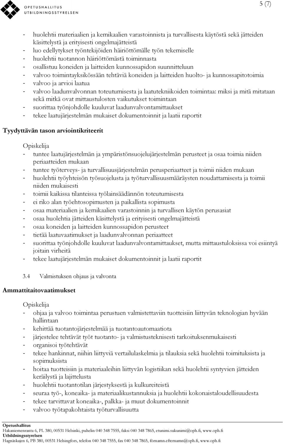 kunnossapitotoimia valvoo ja arvioi laatua valvoo laadunvalvonnan toteutumisesta ja laatutekniikoiden toimintaa: miksi ja mitä mitataan sekä mitkä ovat mittaustulosten vaikutukset toimintaan