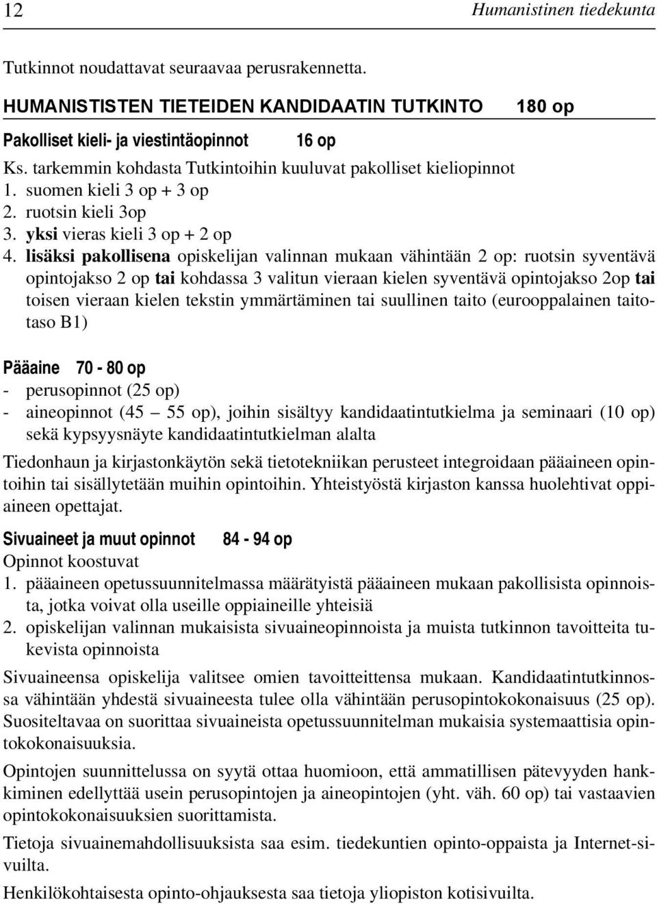 lisäksi pakollisena opiskelijan valinnan mukaan vähintään 2 op: ruotsin syventävä opintojakso 2 op tai kohdassa 3 valitun vieraan kielen syventävä opintojakso 2op tai toisen vieraan kielen tekstin