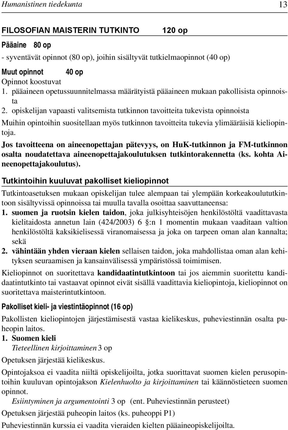 opiskelijan vapaasti valitsemista tutkinnon tavoitteita tukevista opinnoista Muihin opintoihin suositellaan myös tutkinnon tavoitteita tukevia ylimääräisiä kieliopintoja.