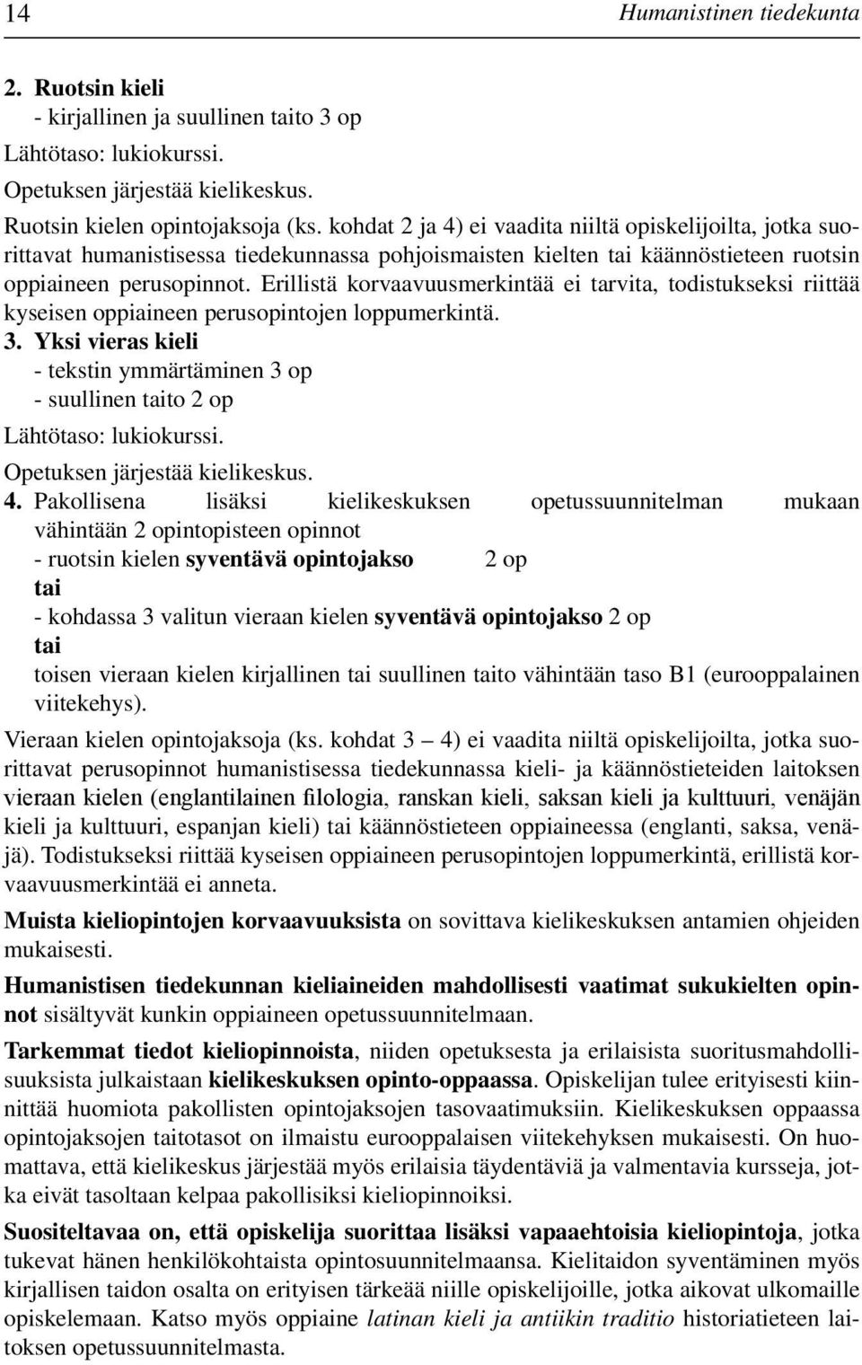 Erillistä korvaavuusmerkintää ei tarvita, todistukseksi riittää kyseisen oppiaineen perusopintojen loppumerkintä. 3.