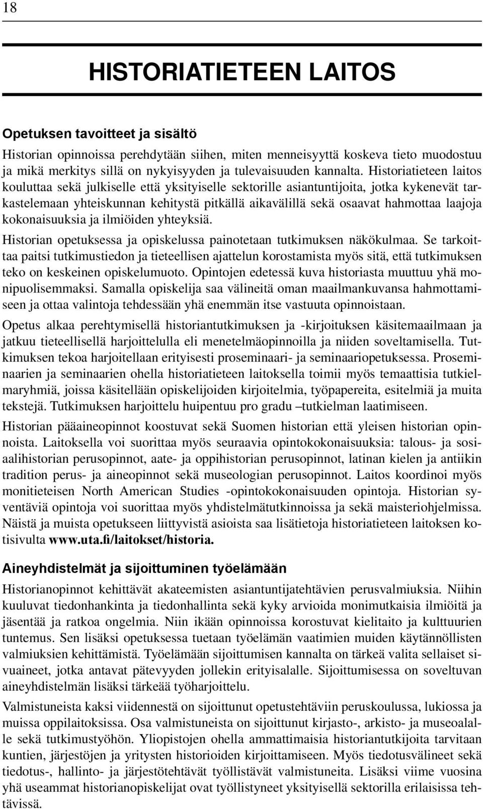 Historiatieteen laitos kouluttaa sekä julkiselle että yksityiselle sektorille asiantuntijoita, jotka kykenevät tarkastelemaan yhteiskunnan kehitystä pitkällä aikavälillä sekä osaavat hahmottaa