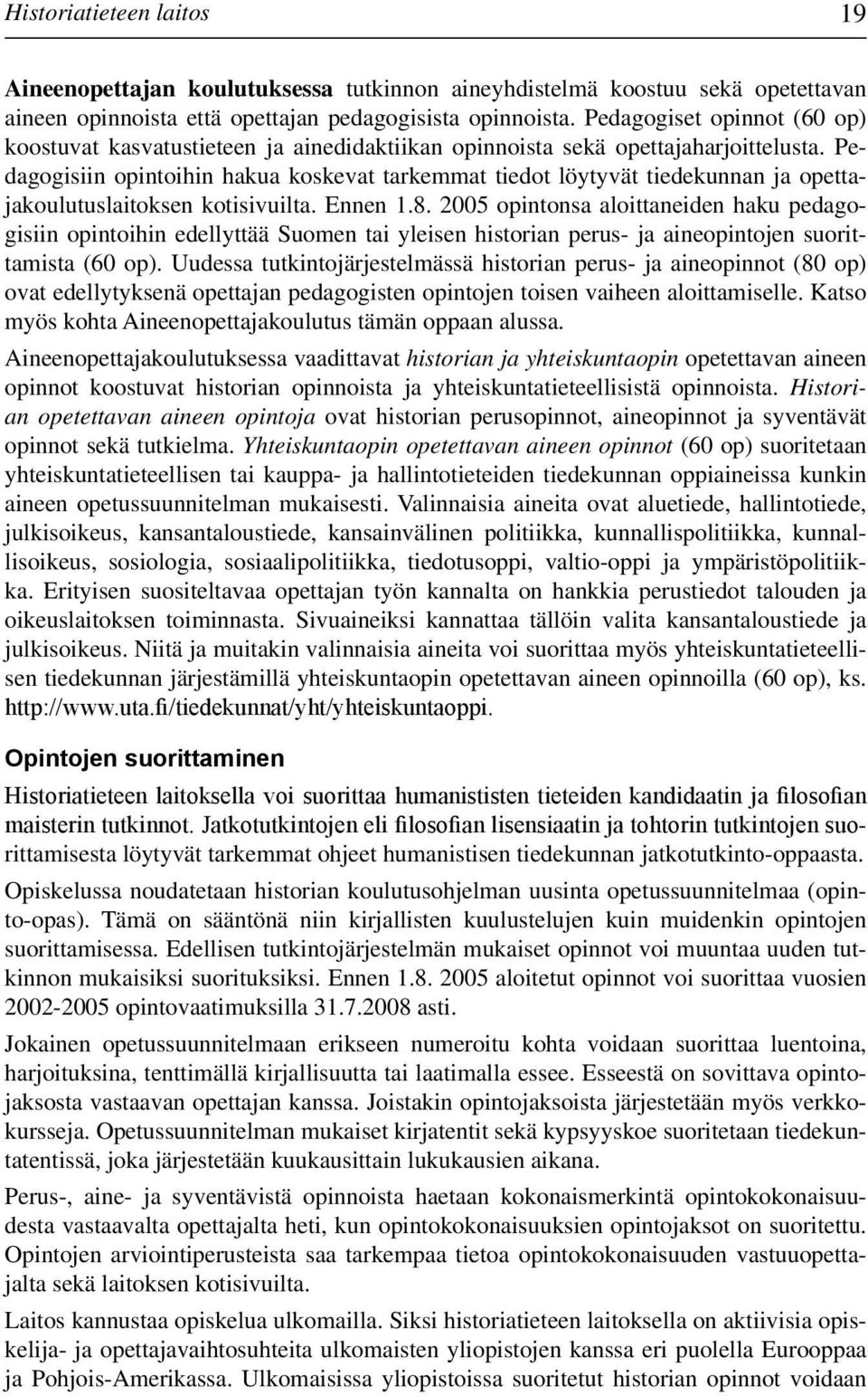 Pedagogisiin opintoihin hakua koskevat tarkemmat tiedot löytyvät tiedekunnan ja opettajakoulutuslaitoksen kotisivuilta. Ennen 1.8.