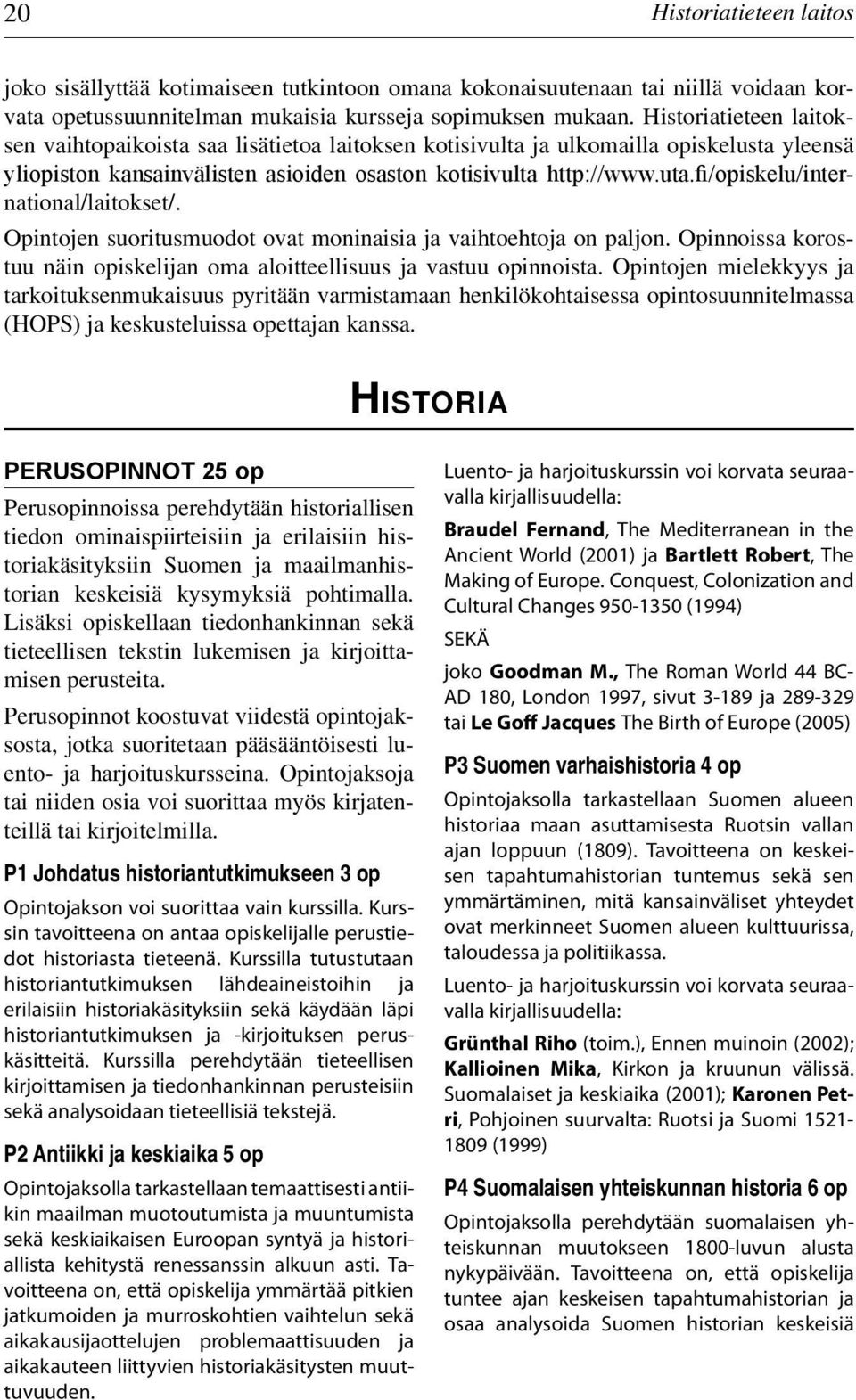 fi/opiskelu/international/laitokset/. Opintojen suoritusmuodot ovat moninaisia ja vaihtoehtoja on paljon. Opinnoissa korostuu näin opiskelijan oma aloitteellisuus ja vastuu opinnoista.