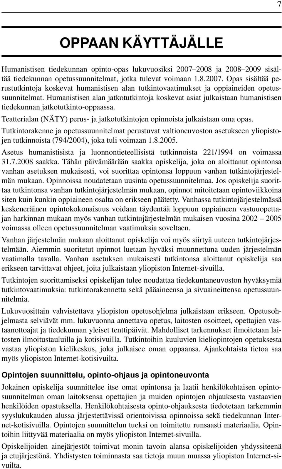 Tutkintorakenne ja opetussuunnitelmat perustuvat valtioneuvoston asetukseen yliopistojen tutkinnoista (794/2004), joka tuli voimaan 1.8.2005.