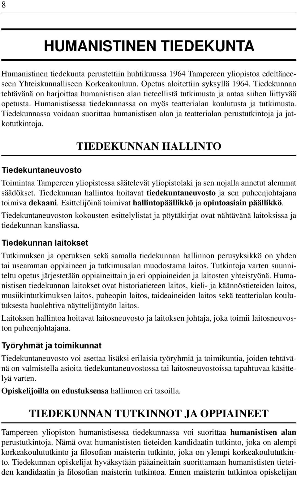 Tiedekunnassa voidaan suorittaa humanistisen alan ja teatterialan perustutkintoja ja jatkotutkintoja.